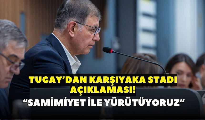 Tugay’dan Karşıyaka Stadı açıklaması!