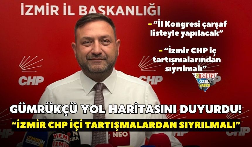 Gümrükçü yol haritasını duyurdu! “İzmir CHP içi tartışmalardan sıyrılmalı”