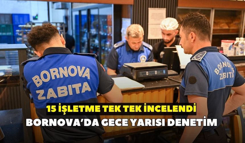 Bornova’da gece yarısı denetim: 15 işletme tek tek incelendi