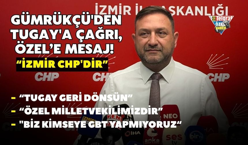 Gümrükçü'den Tugay'a çağrı, Özel’e mesaj! “İzmir CHP'dir”