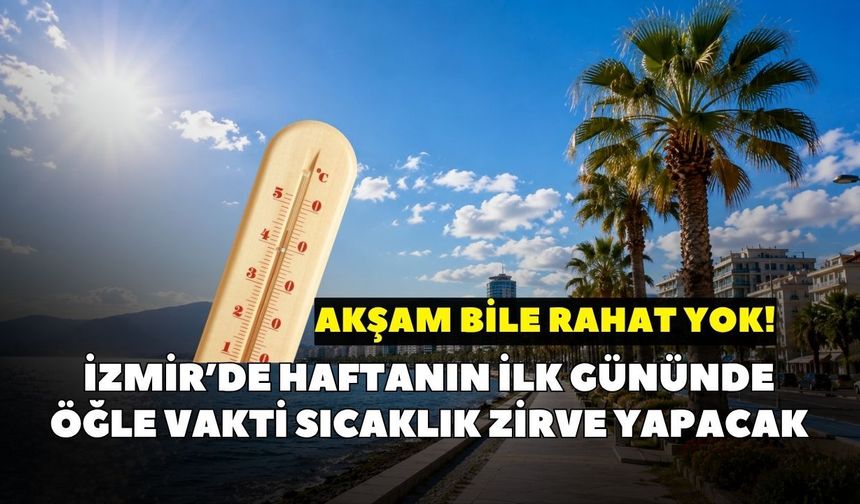 Akşam bile rahat yok! İzmir’de haftanın ilk gününde öğle vakti sıcaklık zirve yapacak