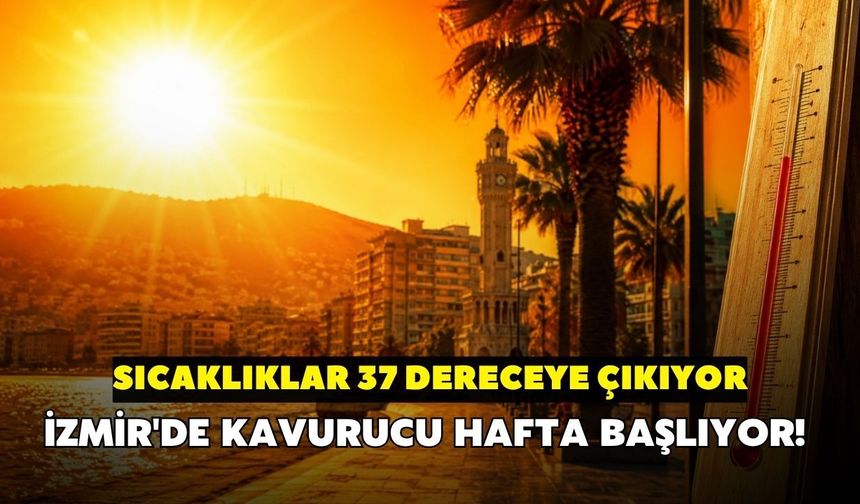 İzmir'de kavurucu hafta başlıyor! Sıcaklıklar 37 dereceye çıkıyor: İşte 7 günlük hava durumu