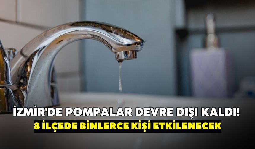 İzmir'de pompalar devre dışı kaldı! 8 ilçede binlerce kişi etkilenecek