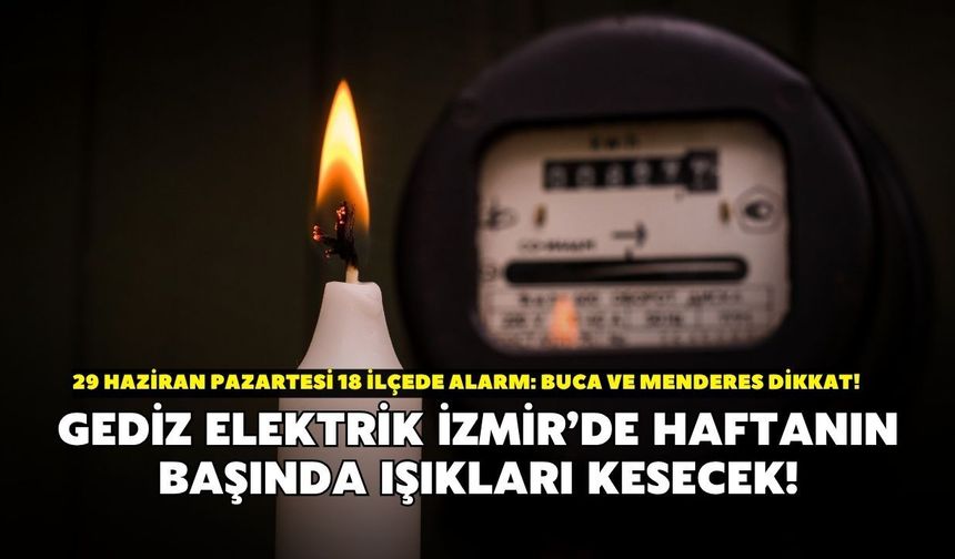 Gediz Elektrik İzmir’de haftanın başında ışıkları kesecek! 29 Haziran Pazartesi 18 ilçede alarm: Buca ve Menderes dikkat