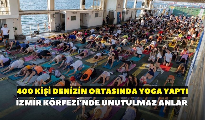 İzmir Körfezi’nde unutulmaz anlar: 400 kişi denizin ortasında yoga yaptı
