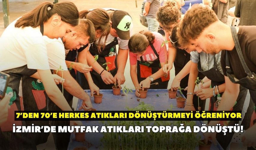 İzmir’de mutfak atıkları toprağa dönüştü! 7’den 70’e herkes atıkları dönüştürmeyi öğreniyor