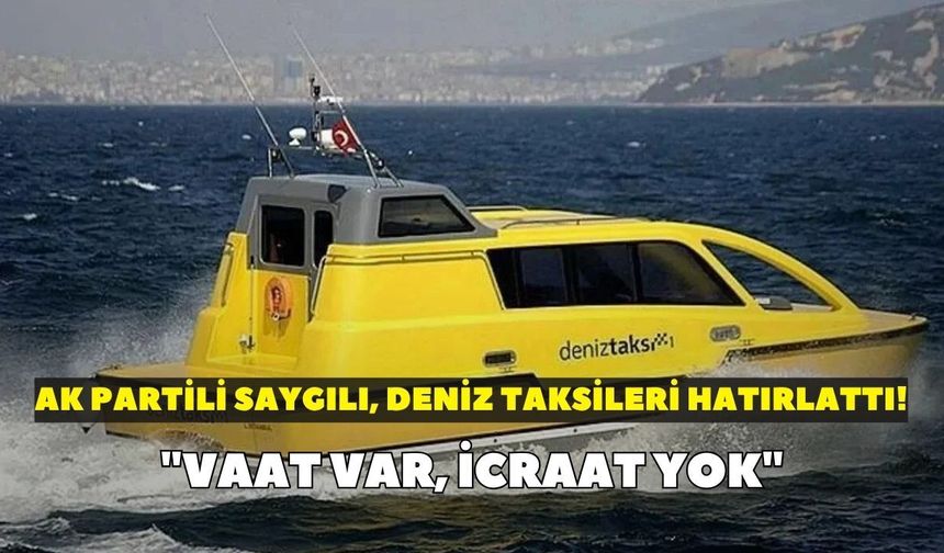 AK Partili Saygılı, deniz taksileri hatırlattı! "Vaat var, icraat yok"