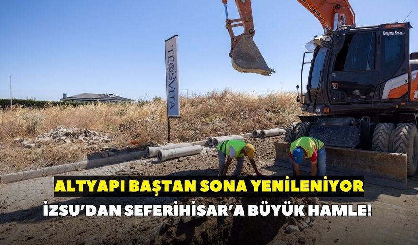İZSU’dan Seferihisar’a büyük hamle! Altyapı baştan sona yenileniyor