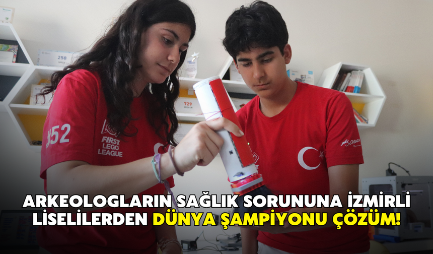 Arkeologların sağlık sorununa İzmirli liselilerden Dünya Şampiyonu çözüm