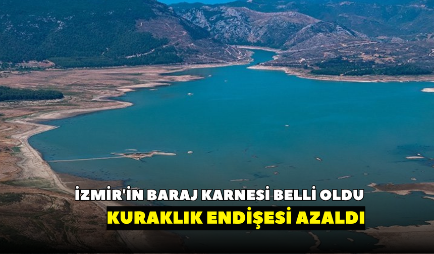 İzmir'in baraj karnesi belli oldu, kuraklık endişesi azaldı! İZSU açıkladı: 29 Haziran baraj doluluk oranları
