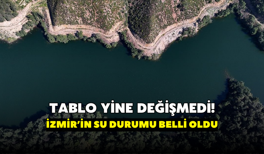 Tablo yine değişmedi! İZSU açıkladı: 27 Haziran baraj doluluk oranları