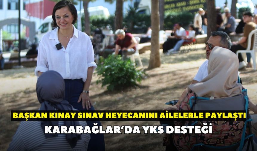 Karabağlar’da YKS desteği: Başkan Kınay sınav heyecanını ailelerle paylaştı