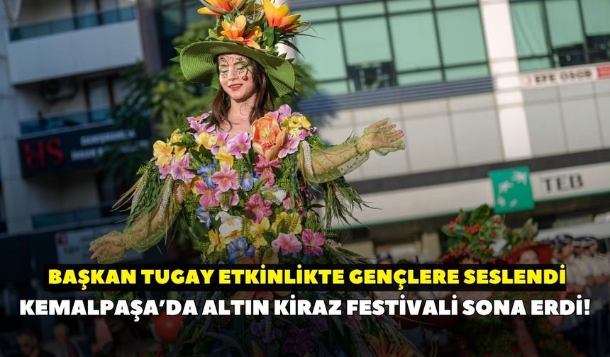 Kemalpaşa’da Altın Kiraz Festivali sona erdi! Başkan Tugay etkinlikte gençlere seslendi