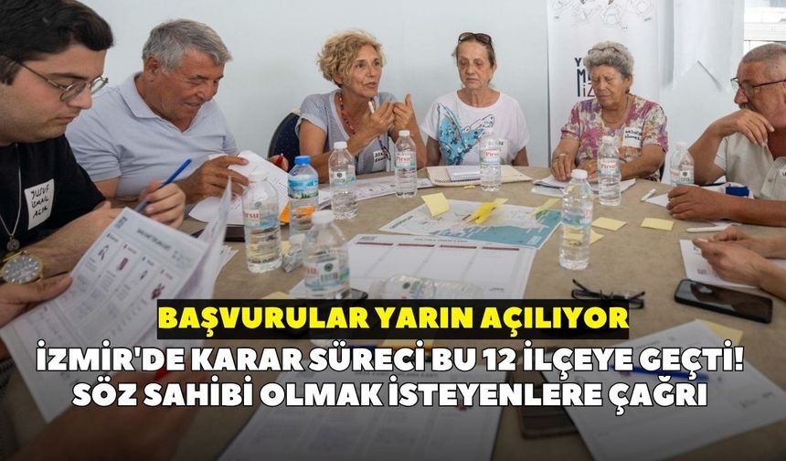 İzmir'de karar süreci bu 12 ilçeye geçti! Söz sahibi olmak isteyenlere çağrı: Başvurular yarın açılıyor