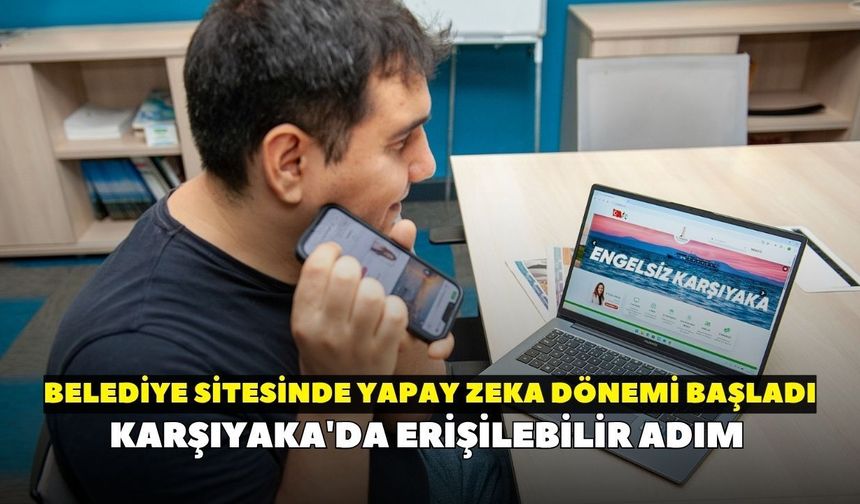 Karşıyaka'da erişilebilir adım: Belediye sitesinde yapay zeka dönemi başladı!
