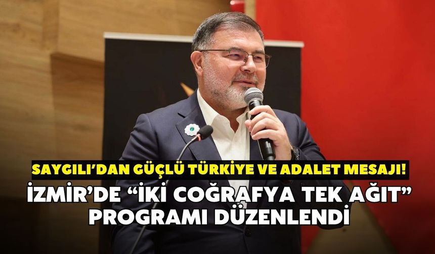 Bilal Saygılı’dan güçlü Türkiye ve adalet mesajı! İzmir’de “İki Coğrafya Tek Ağıt” programı düzenlendi