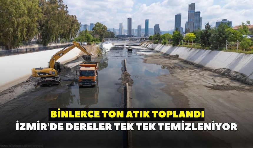 İzmir'de dereler tek tek temizleniyor: Binlerce ton atık toplandı
