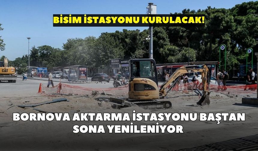 Bornova Aktarma İstasyonu baştan sona yenileniyor: BİSİM istasyonu kurulacak