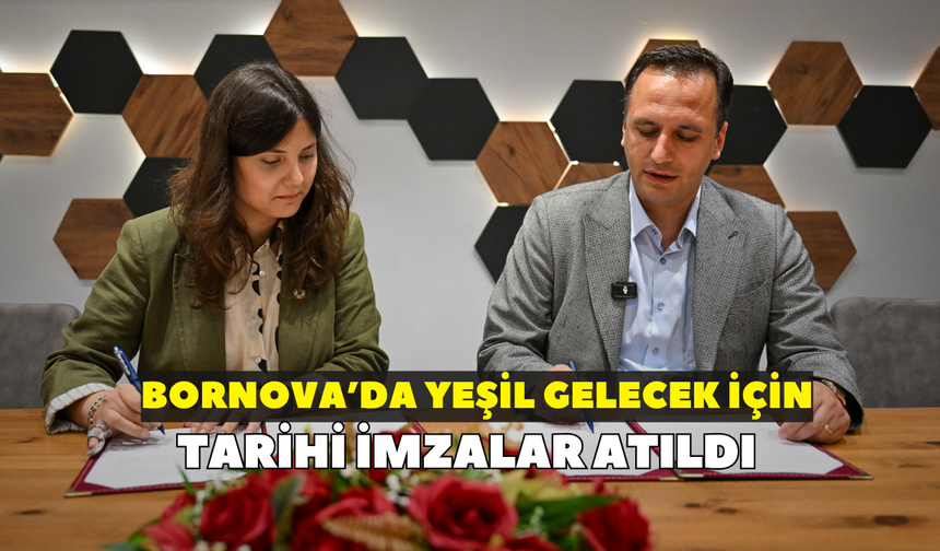 Bornova’da yeşil gelecek için tarihi imzalar atıldı!