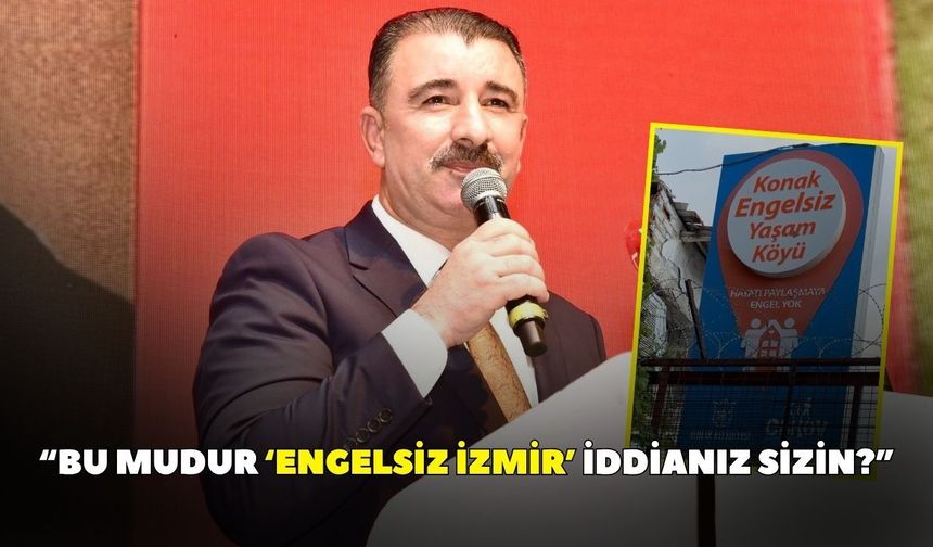 “Bu mudur ‘Engelsiz İzmir’ iddianız sizin?”