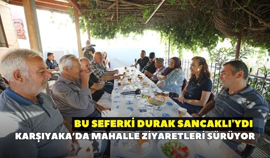 Karşıyaka’da mahalle ziyaretleri sürüyor: Bu seferki durak Sancaklı'ydı!
