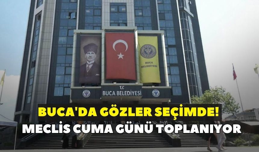 Buca'da gözler seçimde! Meclis cuma günü toplanıyor
