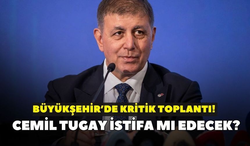 Büyükşehir’de kritik toplantı! Cemil Tugay istifa mı edecek?