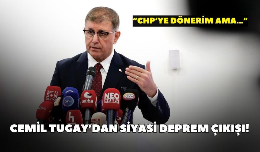 Cemil Tugay’dan siyasi deprem çıkışı! “CHP’ye dönerim ama…”