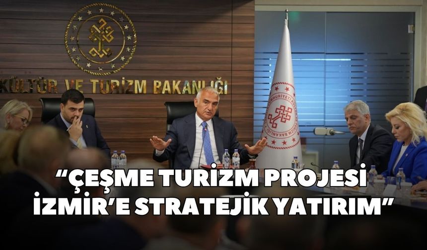 “Çeşme Turizm Projesi İzmir’e stratejik yatırım”