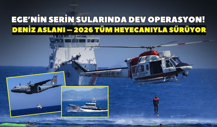 Ege’nin serin sularında dev operasyon! Deniz Aslanı – 2026 tüm heyecanıyla sürüyor