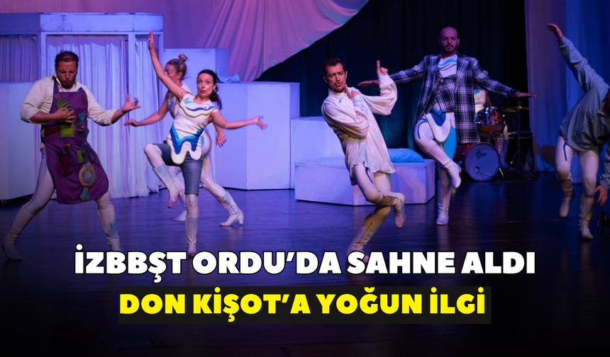 İzBBŞT Ordu’da sahne aldı: Don Kişot’a yoğun ilgi