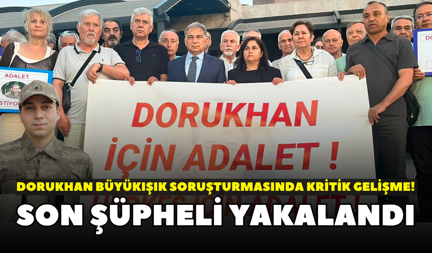 Dorukhan Büyükışık soruşturmasında kritik gelişme! Son şüpheli yakalandı