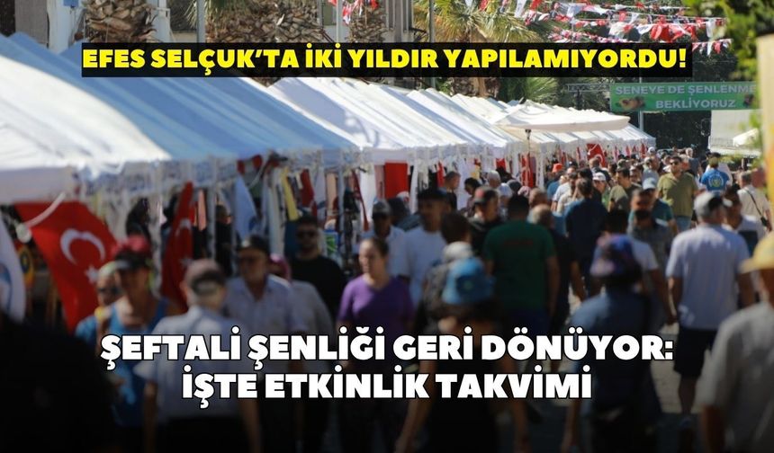 Efes Selçuk’ta iki yıldır yapılamıyordu! Şeftali Şenliği geri dönüyor: İşte etkinlik takvimi