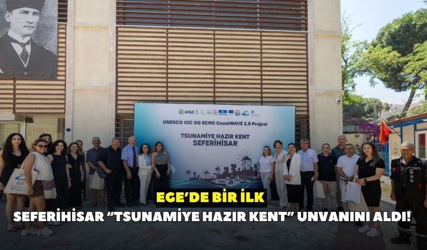 Ege’de bir ilk: Seferihisar “Tsunamiye Hazır Kent” unvanını aldı!