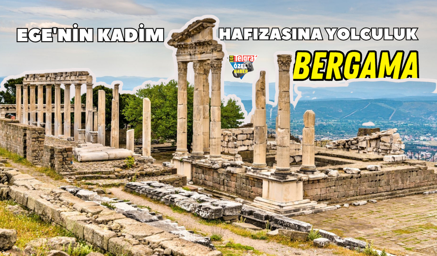 Ege'nin kadim hafızasına yolculuk: Bergama