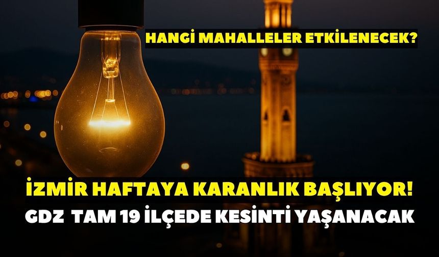 İzmir haftaya karanlık başlıyor! GDZ Elektrik duyurdu: Tam 19 ilçede kesinti yaşanacak I Hangi mahalleler etkilenecek?
