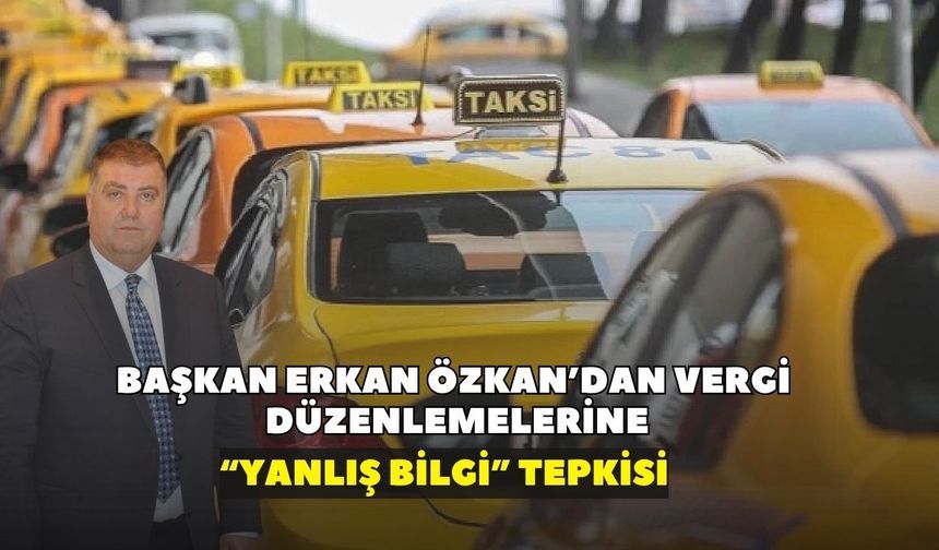 Başkan Erkan Özkan'dan ticari taksilere yönelik vergi düzenlemesi çıkışı: Yanlış bir algı oluşturuluyor