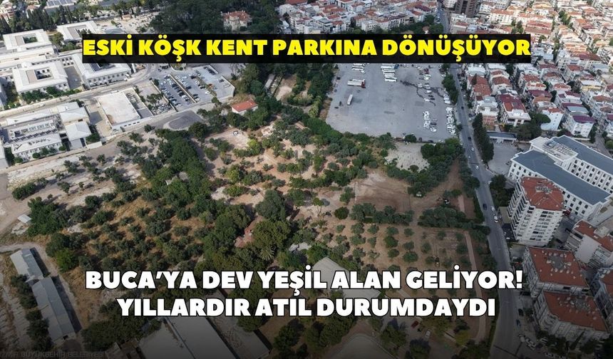 Buca’ya dev yeşil alan geliyor! Yıllardır atıl durumdaydı: Eski köşk kent parkına dönüşüyor