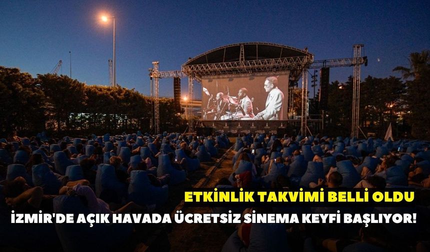İzmir'de açık havada ücretsiz sinema keyfi başlıyor! Etkinlik takvimi belli oldu