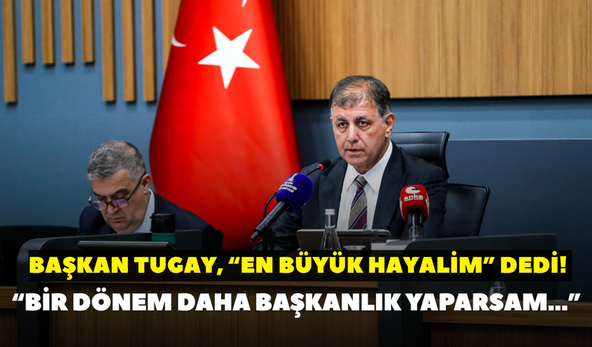Başkan Tugay, “En büyük hayalim” dedi! “Bir dönem daha başkanlık yaparsam…”