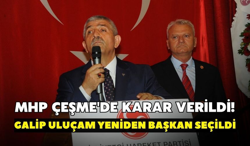 MHP Çeşme'de karar verildi! Galip Uluçam yeniden başkan seçildi