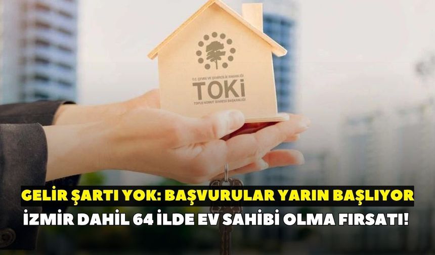 İzmir dahil 64 ilde ev sahibi olma fırsatı! Gelir şartı yok: Başvurular yarın başlıyor