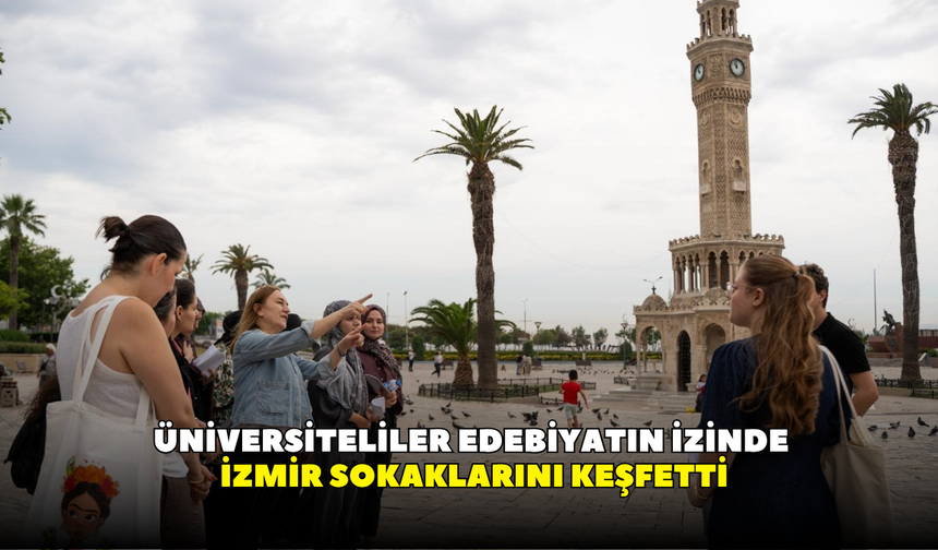 Üniversiteliler edebiyatın izinde İzmir sokaklarını keşfetti