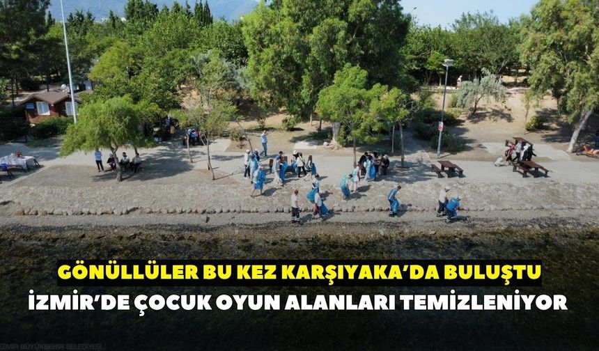 İzmir’de çocuk oyun alanları temizleniyor: Gönüllüler bu kez Karşıyaka’da buluştu