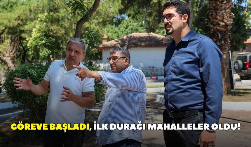 Göreve başladı, ilk durağı mahalleler oldu!