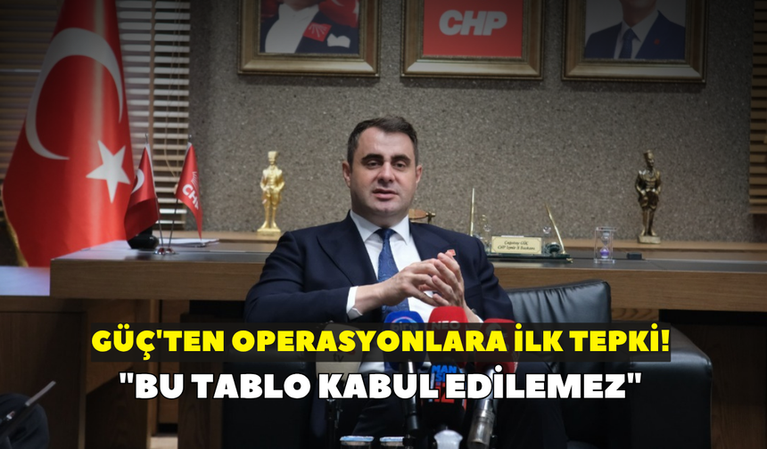 Güç'ten operasyonlara ilk tepki! "Bu tablo kabul edilemez"