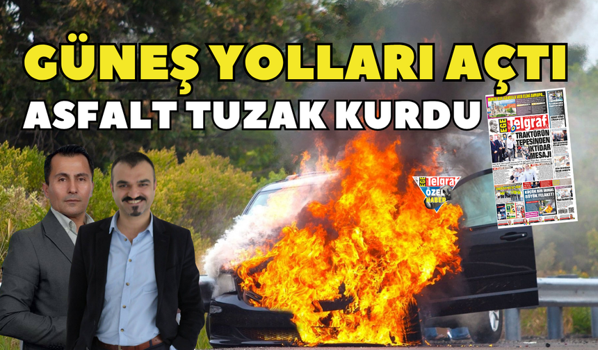 Güneş yolları açtı asfalt tuzak kurdu