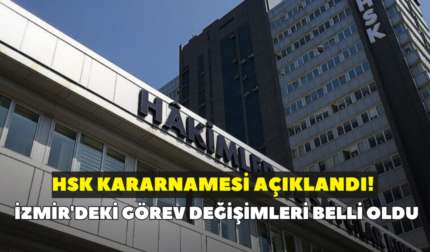 HSK kararnamesi açıklandı! İzmir'deki görev değişimleri belli oldu