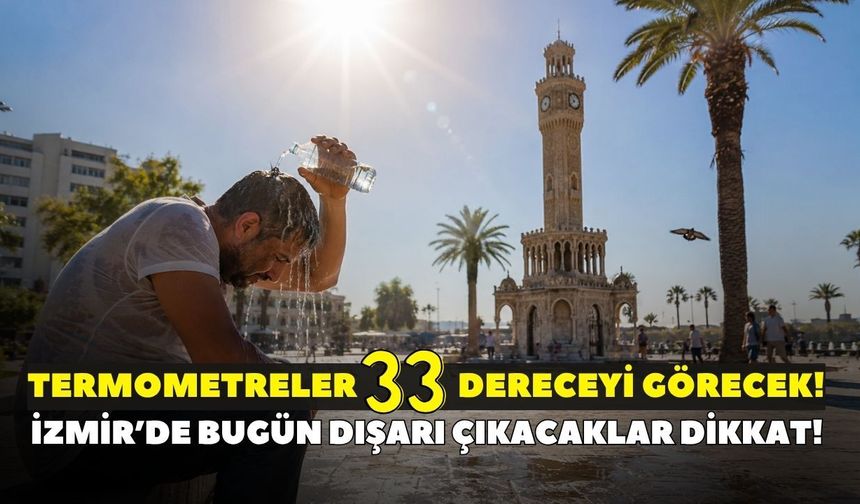 İzmir’de bugün dışarı çıkacaklar dikkat! Meteoroloji açıkladı: Termometreler 33 dereceyi görecek
