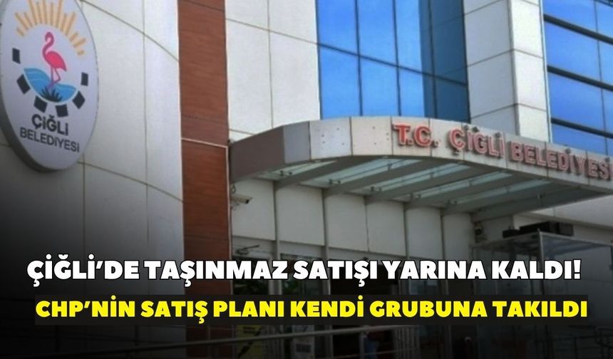 Çiğli’de taşınmaz satışı yarına kaldı! CHP’nin satış planı kendi grubuna takıldı